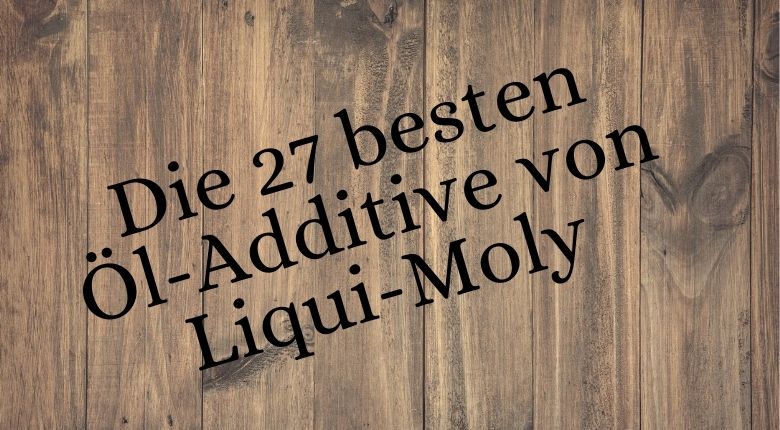 die 27 besten Öl-Additive von Liqui-Moly